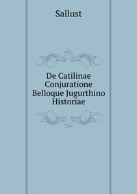 De Catilinae Conjuratione Belloque Jugurthino Historiae