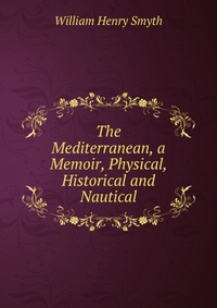 The Mediterranean, a Memoir, Physical, Historical and Nautical