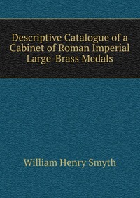 Descriptive Catalogue of a Cabinet of Roman Imperial Large-Brass Medals