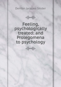 Feeling, psychologically treated: and Prolegomena to psychology