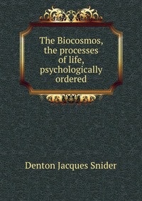 The Biocosmos, the processes of life, psychologically ordered