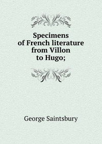 Specimens of French literature from Villon to Hugo;