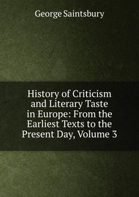 History of Criticism and Literary Taste in Europe: From the Earliest Texts to the Present Day, Volume 3