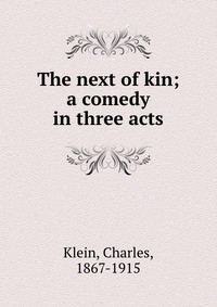 The next of kin; a comedy in three acts