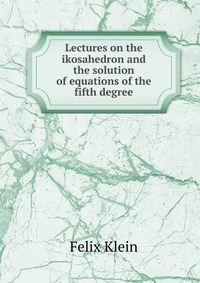 Lectures on the ikosahedron and the solution of equations of the fifth degree