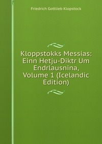 Kloppstokks Messias: Einn Hetju-Diktr Um Endrlausnina, Volume 1 (Icelandic Edition)