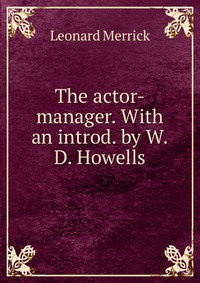 The actor-manager. With an introd. by W.D. Howells