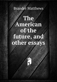 The American of the future, and other essays