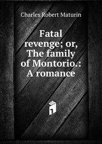 Fatal revenge; or, The family of Montorio.: A romance