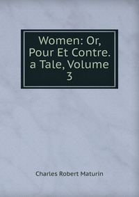 Women: Or, Pour Et Contre. a Tale, Volume 3