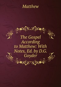 The Gospel According to Matthew: With Notes, Ed. by D.G. Goyder