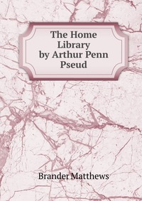 The Home Library by Arthur Penn Pseud