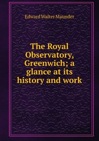 The Royal Observatory, Greenwich; a glance at its history and work