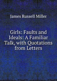 Girls: Faults and Ideals: A Familiar Talk, with Quotations from Letters