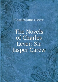 The Novels of Charles Lever: Sir Jasper Carew