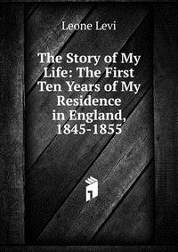 The Story of My Life: The First Ten Years of My Residence in England, 1845-1855