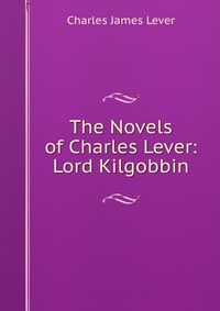 The Novels of Charles Lever: Lord Kilgobbin