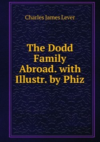 The Dodd Family Abroad. with Illustr. by Phiz