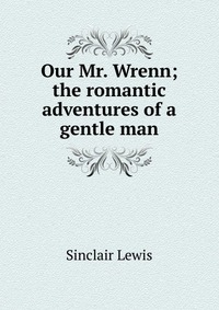 Our Mr. Wrenn; the romantic adventures of a gentle man