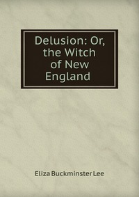 Delusion: Or, the Witch of New England