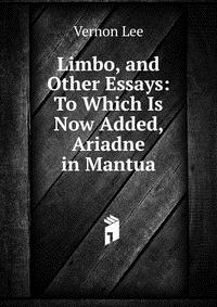 Limbo, and Other Essays: To Which Is Now Added, Ariadne in Mantua