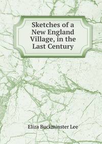 Sketches of a New England Village, in the Last Century