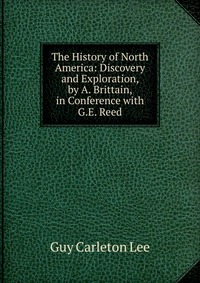 The History of North America: Discovery and Exploration, by A. Brittain, in Conference with G.E. Reed