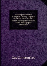 Leading Documents of English History Together with Illustrative Material from Contemporary Writers and a Bibliography of Sources