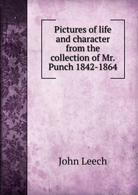 Pictures of life and character from the collection of Mr.Punch 1842-1864