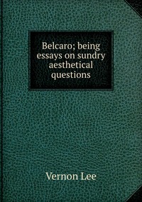 Belcaro; being essays on sundry aesthetical questions