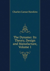 The Dynamo: Its Theory, Design and Manufacture, Volume 1