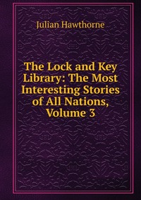 The Lock and Key Library: The Most Interesting Stories of All Nations, Volume 3