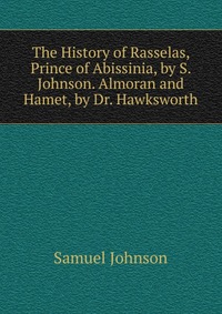 The History of Rasselas, Prince of Abissinia, by S. Johnson. Almoran and Hamet, by Dr. Hawksworth