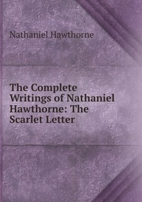 The Complete Writings of Nathaniel Hawthorne: The Scarlet Letter