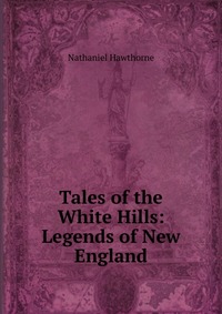 Tales of the White Hills: Legends of New England