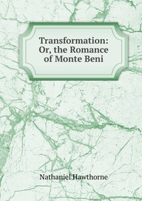 Transformation: Or, the Romance of Monte Beni