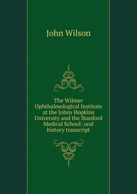 The Wilmer Ophthalmological Institute at the Johns Hopkins University and the Stanford Medical School: oral history transcript