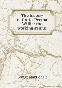 The history of Gutta-Percha Willie: the working genius