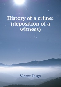 History of a crime: (deposition of a witness)