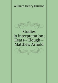 Studies in interpretation; Keats--Clough--Matthew Arnold