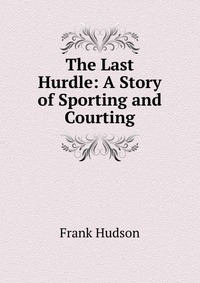 The Last Hurdle: A Story of Sporting and Courting