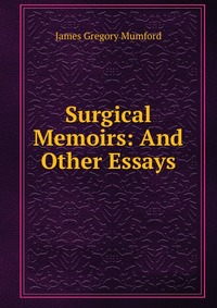 Surgical Memoirs: And Other Essays