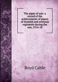 The pipes of war: a record of the achievements of pipers of Scottish and overseas regiments during the war, 1914-18