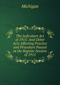 The Judicature Act of 1915: And Other Acts Affecting Practice and Procedure Passed at the Regular Session of 1915