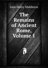 The Remains of Ancient Rome, Volume 1