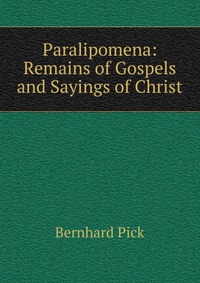 Paralipomena: Remains of Gospels and Sayings of Christ