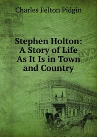 Stephen Holton: A Story of Life As It Is in Town and Country