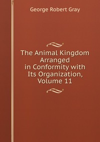 The Animal Kingdom Arranged in Conformity with Its Organization, Volume 11