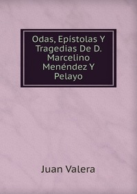 Odas, Epistolas Y Tragedias De D. Marcelino Menendez Y Pelayo