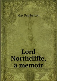 Lord Northcliffe, a memoir